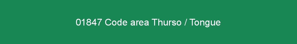 01847 area code Thurso / Tongue